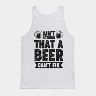 Ain't nothing that a beer can't fix - Funny Hilarious Meme Satire Simple Black and White Beer Lover Gifts Presents Quotes Sayings Tank Top